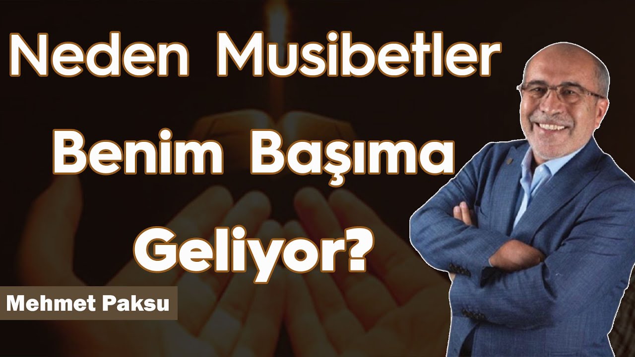 Mehmet Paksu - NEDEN MUSİBETLER BENİM BAŞIMA GELİYOR?