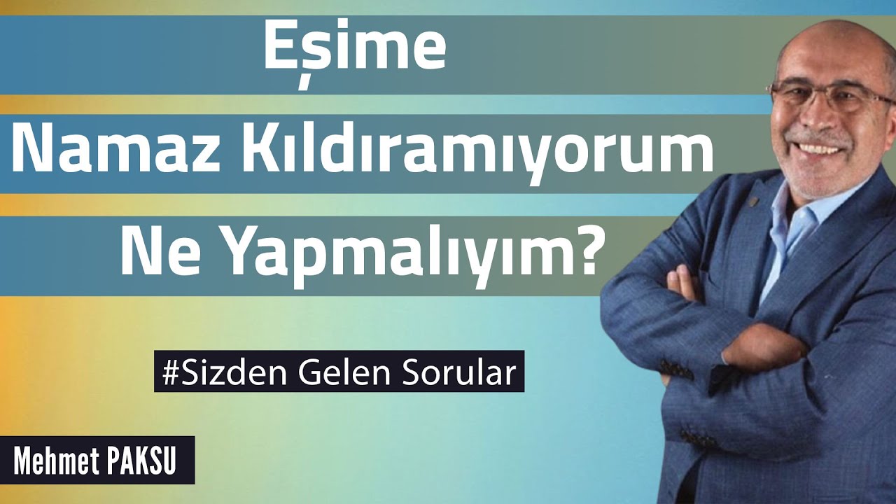 Mehmet Paksu - EŞİME NAMAZ KILDIRAMIYORUM NE YAPACAĞIM ?